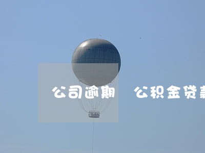 公司逾期 公积金贷款